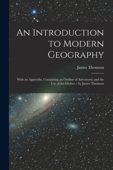 An Introduction To Modern Geography [Microform]: With An Appendix, Containing An Outline Of Astronomy And The Use Of The Globes / By James Thomson