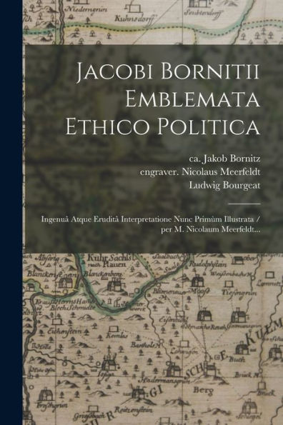 Jacobi Bornitii Emblemata Ethico Politica: Ingenua^ Atque Erudita^ Interpretatione Nunc Primu`M Illustrata / Per M. Nicolaum Meerfeldt...