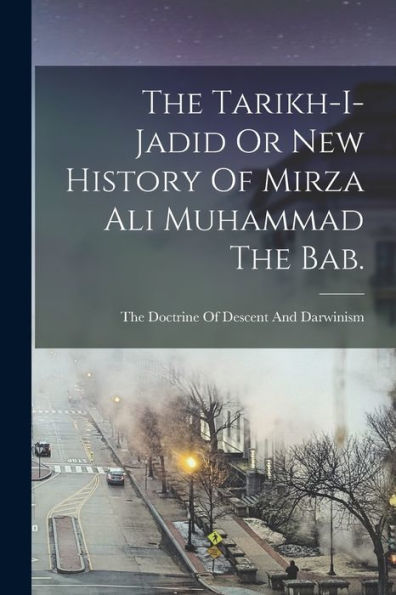 The Tarikh-I-Jadid Or New History Of Mirza Ali Muhammad The Bab.
