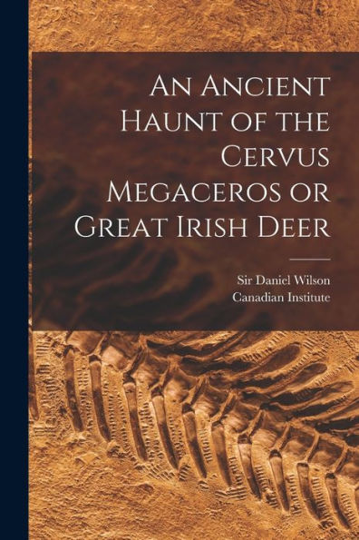 An Ancient Haunt Of The Cervus Megaceros Or Great Irish Deer [Microform]