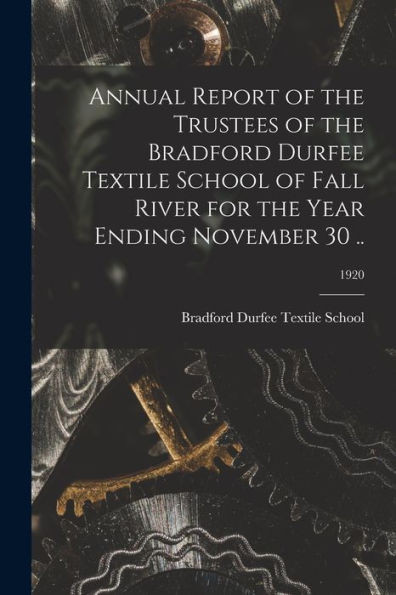 Annual Report Of The Trustees Of The Bradford Durfee Textile School Of Fall River For The Year Ending November 30 ..; 1920