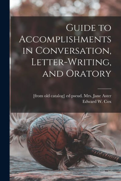 Guide To Accomplishments In Conversation, Letter-Writing, And Oratory