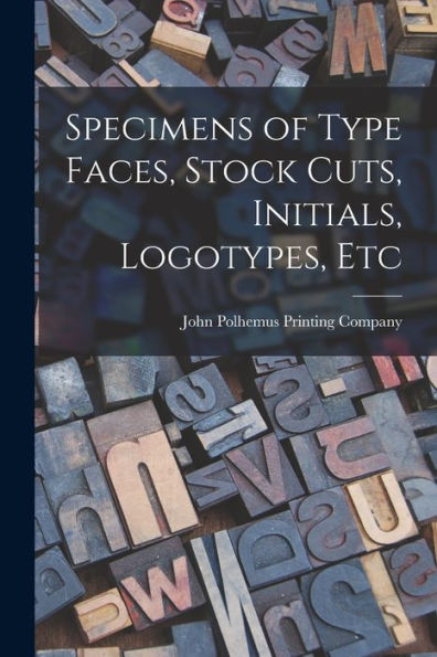 Specimens Of Type Faces, Stock Cuts, Initials, Logotypes, Etc
