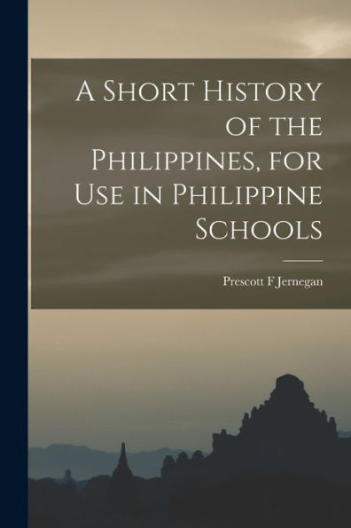 A Short History Of The Philippines, For Use In Philippine Schools
