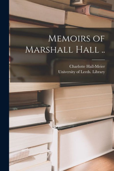 Memoirs Of Marshall Hall ..