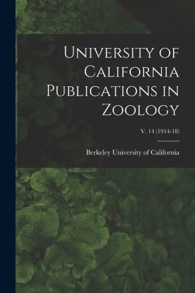 University Of California Publications In Zoology; V. 14 (1914-18)