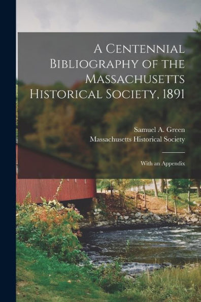 A Centennial Bibliography Of The Massachusetts Historical Society, 1891 [Microform]: With An Appendix