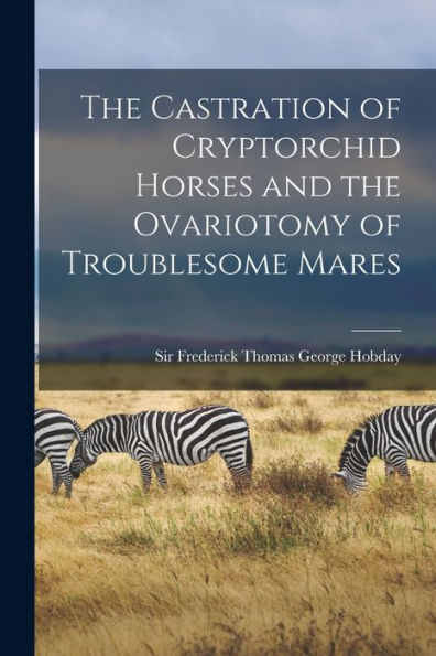 The Castration Of Cryptorchid Horses And The Ovariotomy Of Troublesome Mares