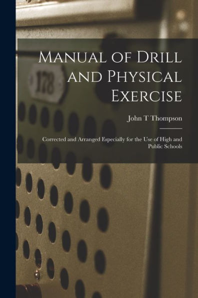 Manual Of Drill And Physical Exercise [Microform]: Corrected And Arranged Especially For The Use Of High And Public Schools