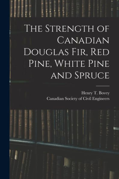 The Strength Of Canadian Douglas Fir, Red Pine, White Pine And Spruce [Microform]