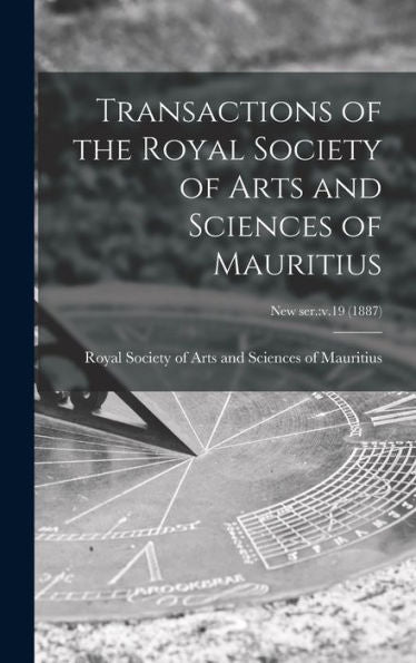Transactions Of The Royal Society Of Arts And Sciences Of Mauritius; New Ser.: V.19 (1887)