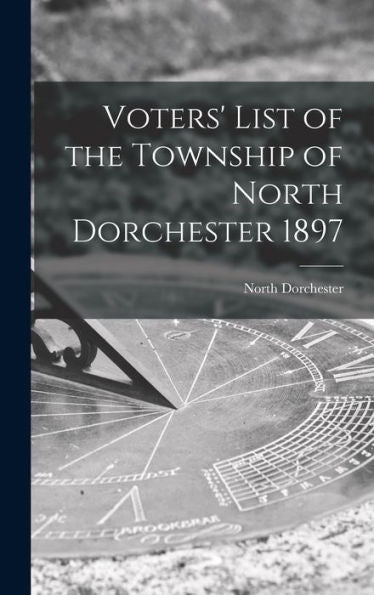Voters' List Of The Township Of North Dorchester 1897 [Microform]