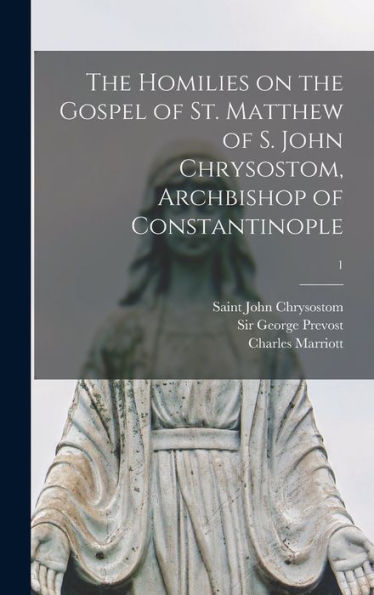The Homilies On The Gospel Of St. Matthew Of S. John Chrysostom, Archbishop Of Constantinople; 1