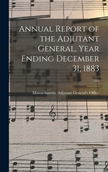 Annual Report Of The Adjutant General, Year Ending December 31, 1883; 1883