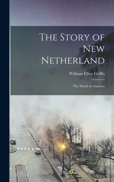 The Story Of New Netherland: The Dutch In America