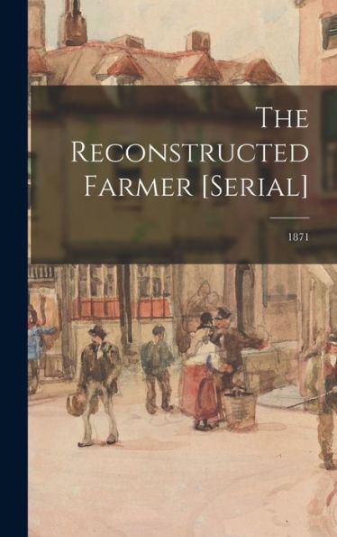 The Reconstructed Farmer [Serial]; 1871