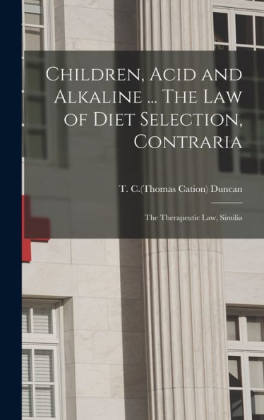 Children, Acid And Alkaline ... The Law Of Diet Selection, Contraria; The Therapeutic Law, Similia
