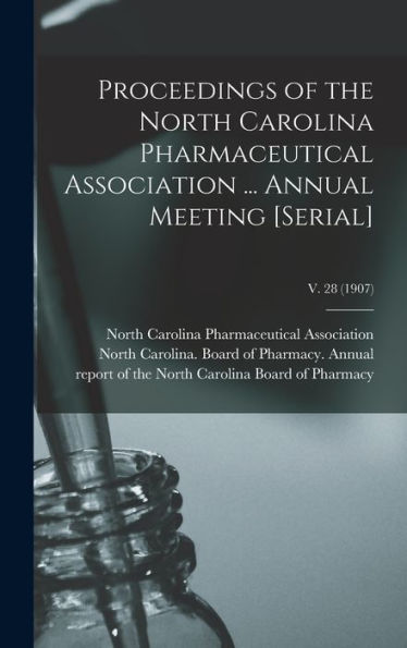 Proceedings Of The North Carolina Pharmaceutical Association ... Annual Meeting [Serial]; V. 28 (1907)