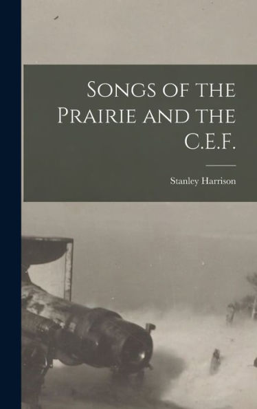 Songs Of The Prairie And The C.E.F. [Microform]