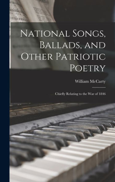 National Songs, Ballads, And Other Patriotic Poetry: Chiefly Relating To The War Of 1846