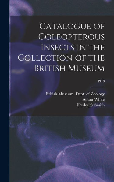 Catalogue Of Coleopterous Insects In The Collection Of The British Museum; Pt. 8