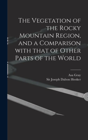 The Vegetation Of The Rocky Mountain Region, And A Comparison With That Of Other Parts Of The World