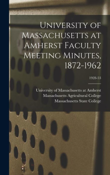 University Of Massachusetts At Amherst Faculty Meeting Minutes, 1872-1962; 1928-53