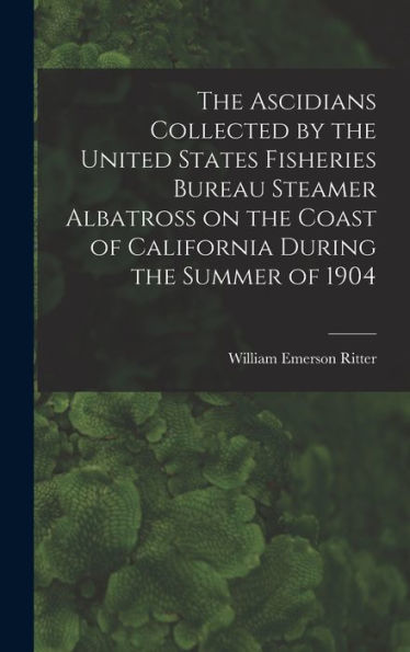 The Ascidians Collected By The United States Fisheries Bureau Steamer Albatross On The Coast Of California During The Summer Of 1904