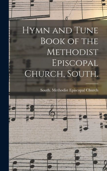 Hymn And Tune Book Of The Methodist Episcopal Church, South.