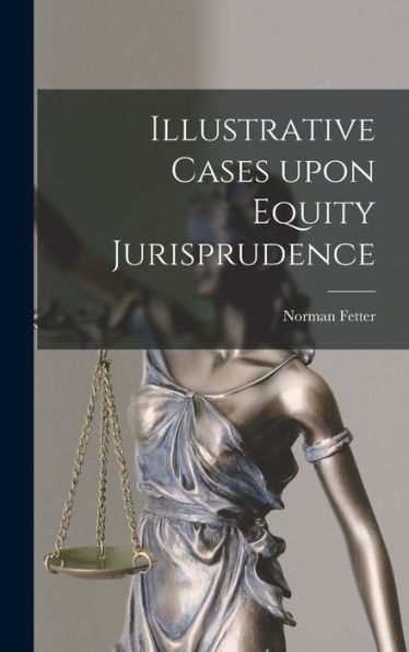 Illustrative Cases Upon Equity Jurisprudence