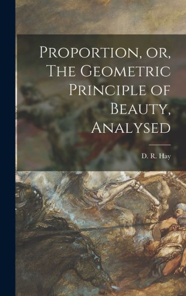 Proportion, Or, The Geometric Principle Of Beauty, Analysed