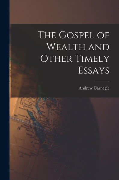 The Gospel Of Wealth And Other Timely Essays