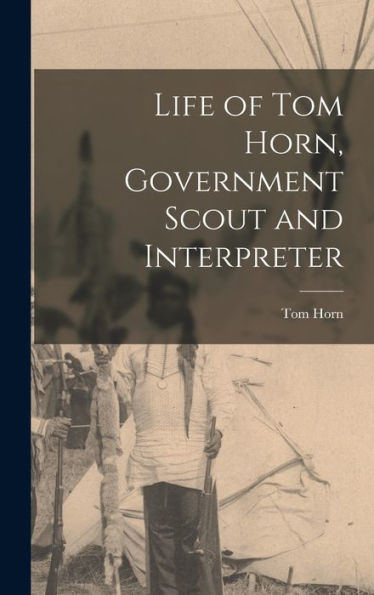 Life Of Tom Horn, Government Scout And Interpreter