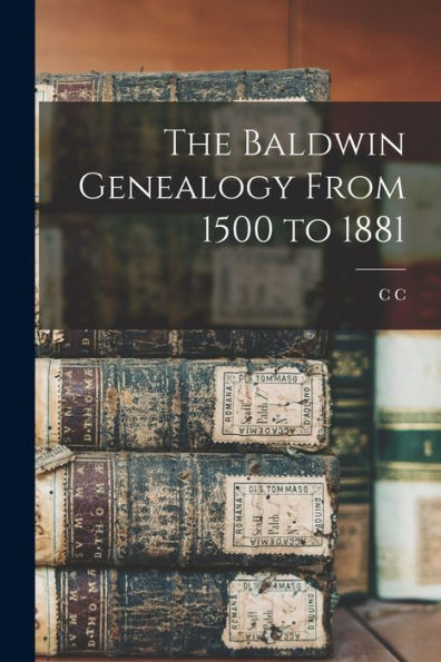 The Baldwin Genealogy From 1500 To 1881