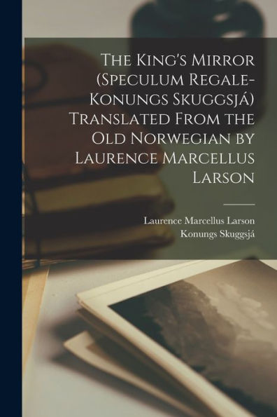 The King'S Mirror (Speculum Regale-Konungs Skuggsjá) Translated From The Old Norwegian By Laurence Marcellus Larson