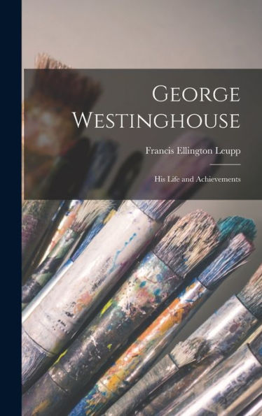 George Westinghouse: His Life And Achievements