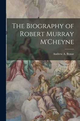 The Biography Of Robert Murray M'Cheyne