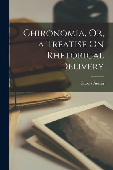 Chironomia, Or, A Treatise On Rhetorical Delivery