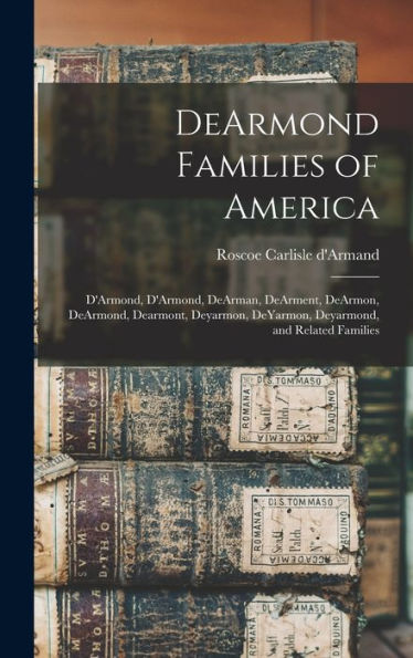 Dearmond Families Of America: D'Armond, D'Armond, Dearman, Dearment, Dearmon, Dearmond, Dearmont, Deyarmon, Deyarmon, Deyarmond, And Related Families