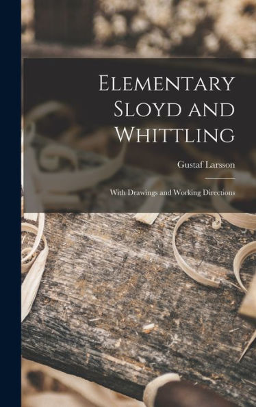 Elementary Sloyd And Whittling: With Drawings And Working Directions