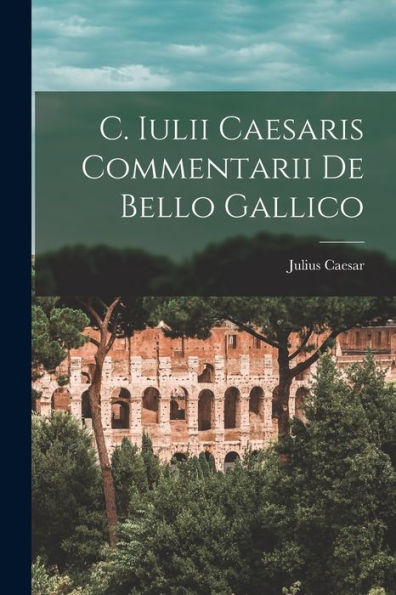 C. Iulii Caesaris Commentarii De Bello Gallico