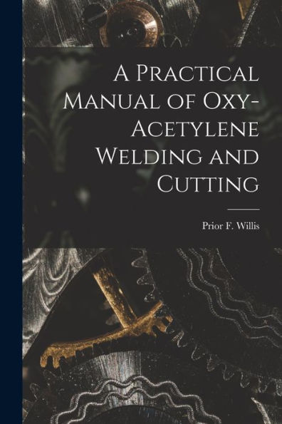A Practical Manual Of Oxy-Acetylene Welding And Cutting
