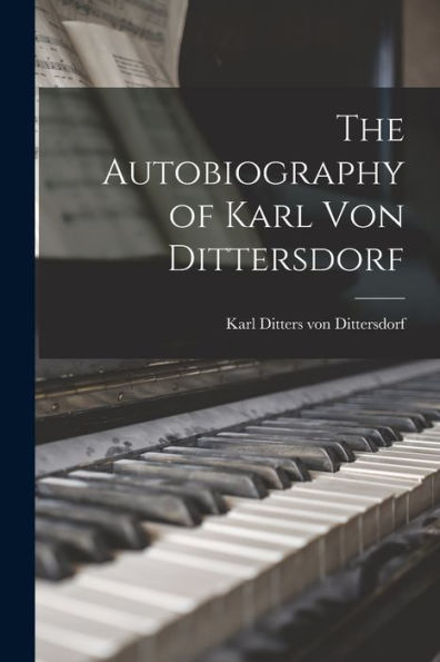 The Autobiography Of Karl Von Dittersdorf