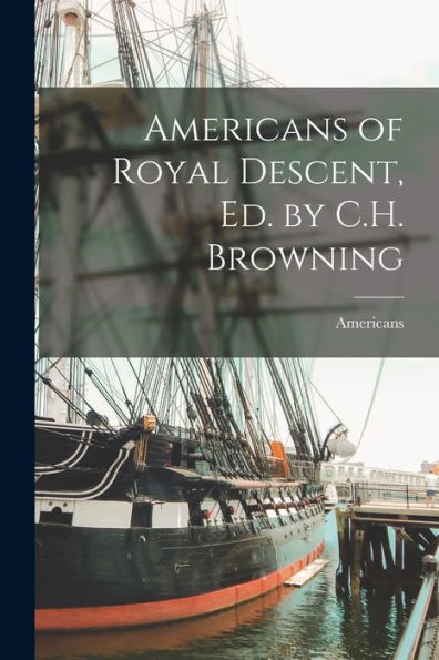 Americans Of Royal Descent, Ed. By C.H. Browning