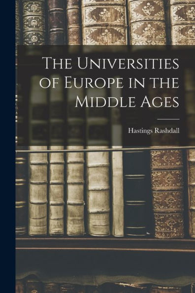 The Universities Of Europe In The Middle Ages