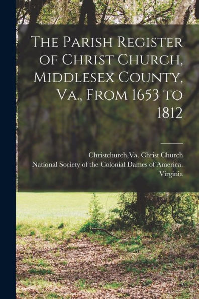 The Parish Register Of Christ Church, Middlesex County, Va., From 1653 To 1812