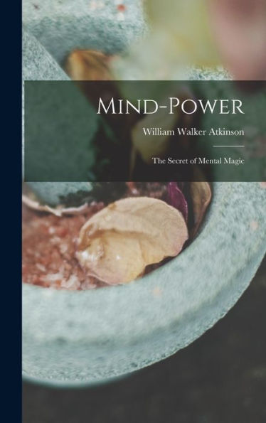 Mind-Power: The Secret Of Mental Magic