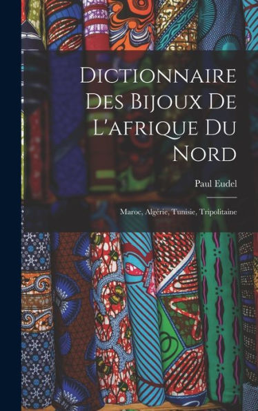 Dictionnaire Des Bijoux De L'Afrique Du Nord: Maroc, Algérie, Tunisie, Tripolitaine (French Edition)