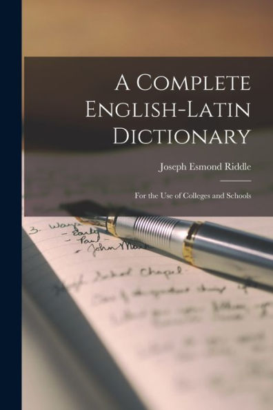 A Complete English-Latin Dictionary; For The Use Of Colleges And Schools