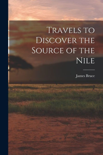 Travels To Discover The Source Of The Nile